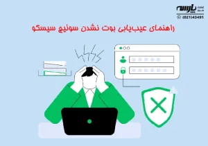 راهنمای عیب‌یابی بوت نشدن سوئیچ سیسکو + روش رفع مشکل